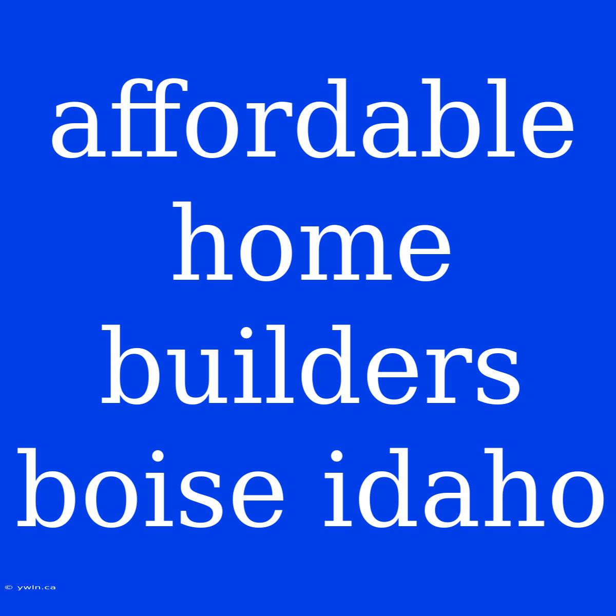 Affordable Home Builders Boise Idaho