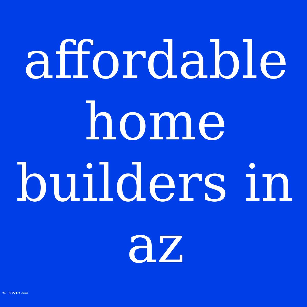 Affordable Home Builders In Az