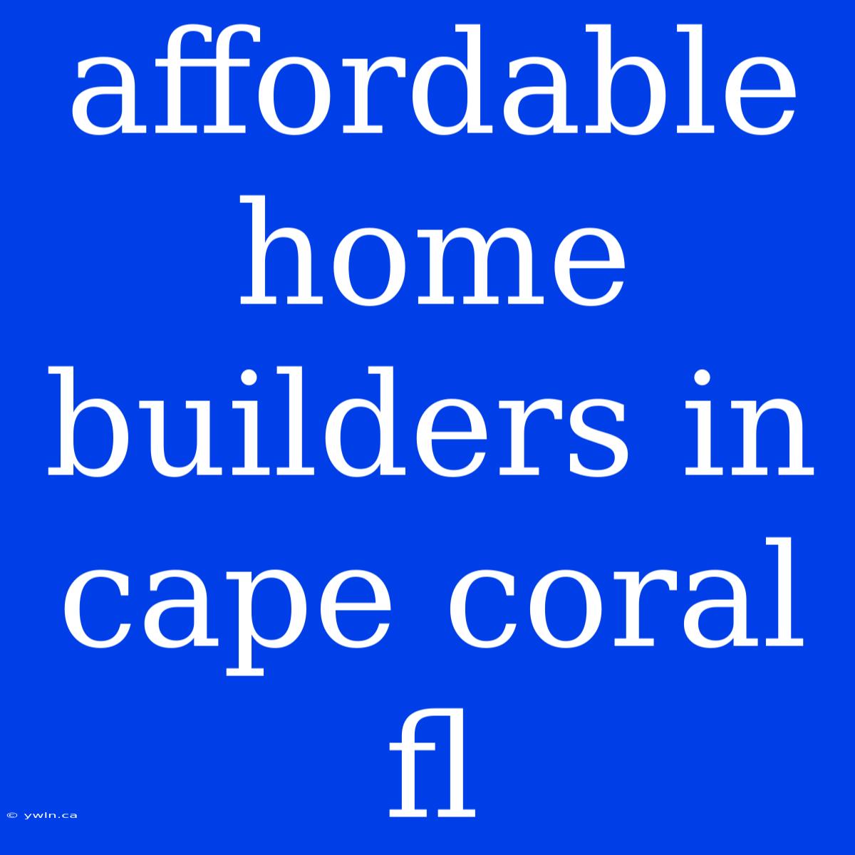 Affordable Home Builders In Cape Coral Fl