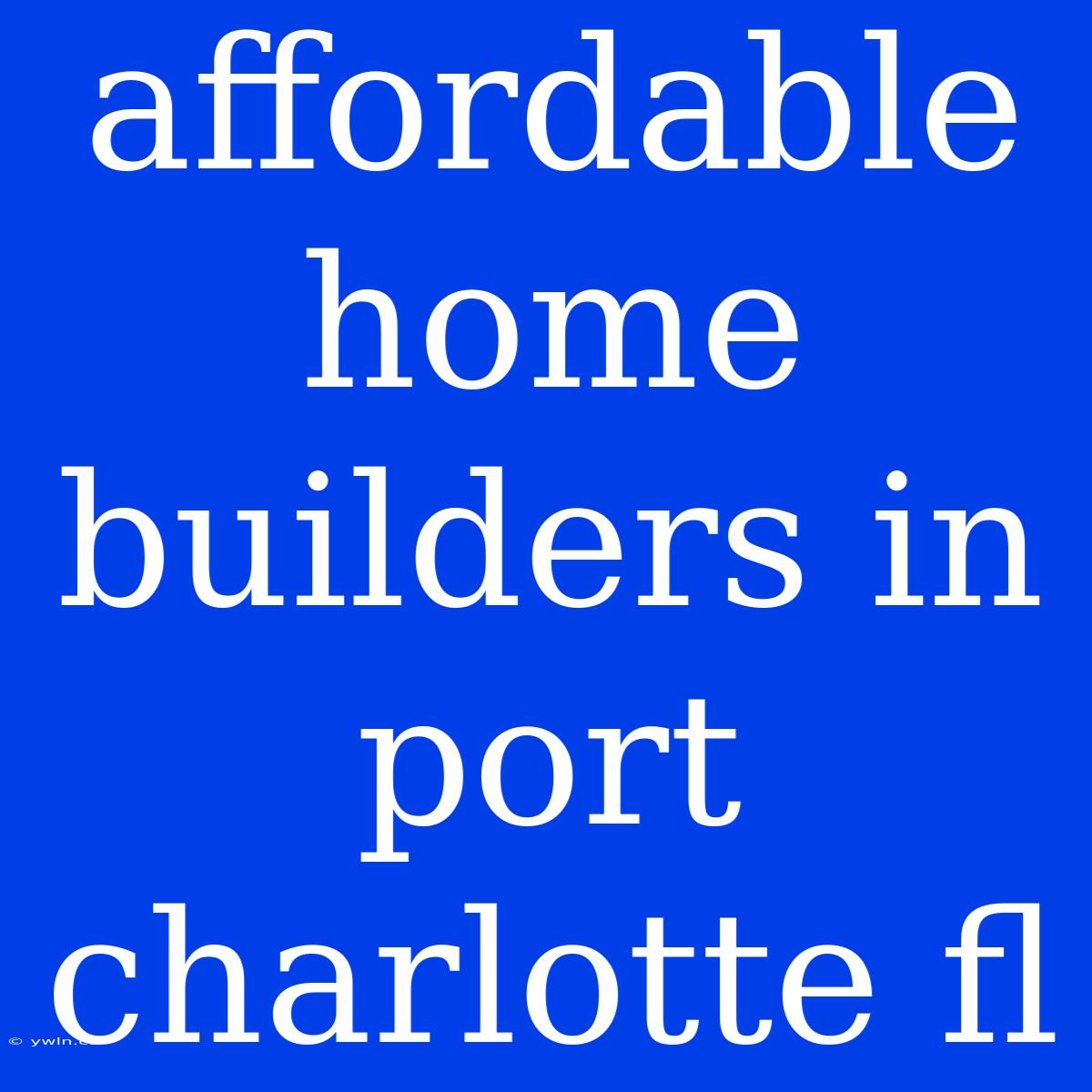 Affordable Home Builders In Port Charlotte Fl