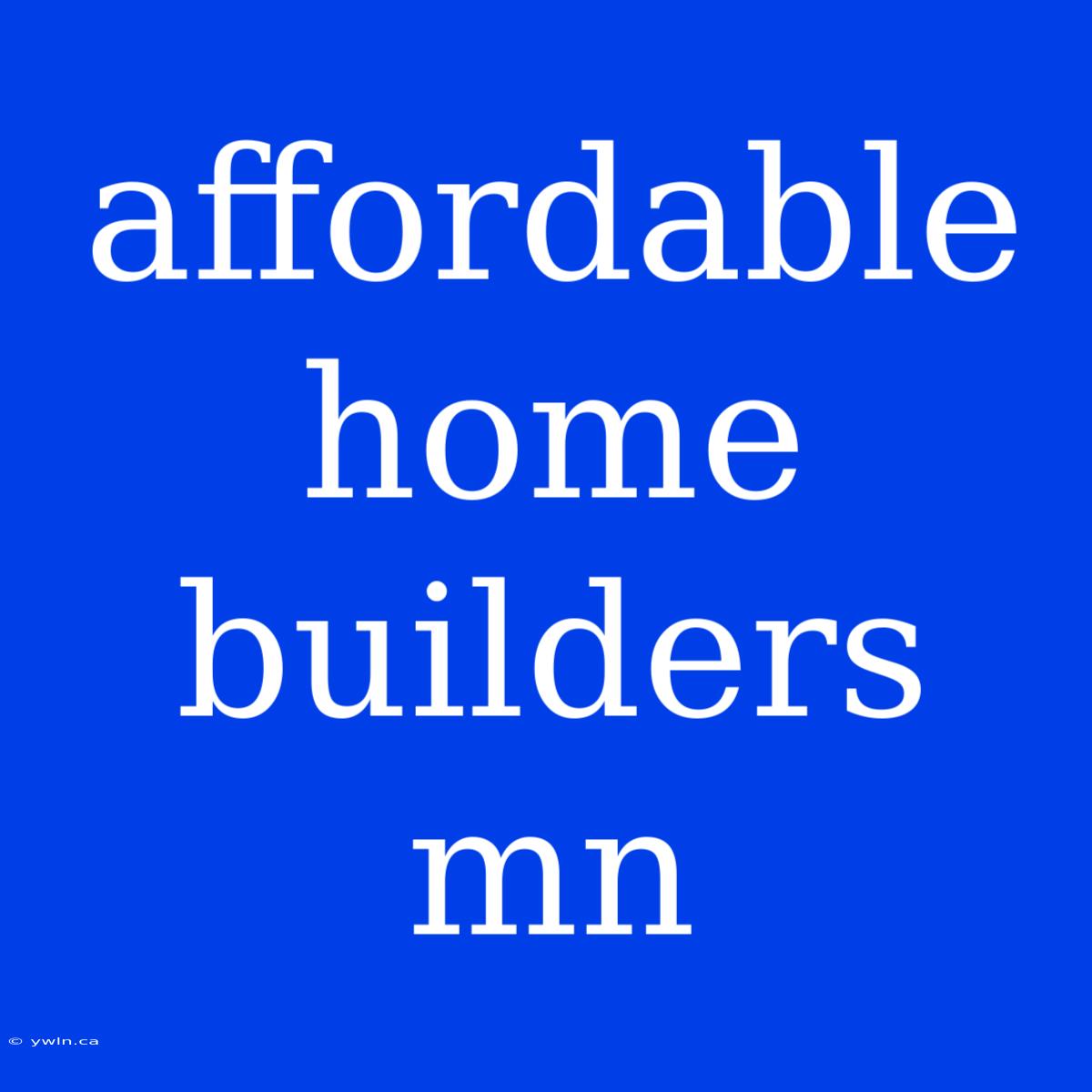 Affordable Home Builders Mn