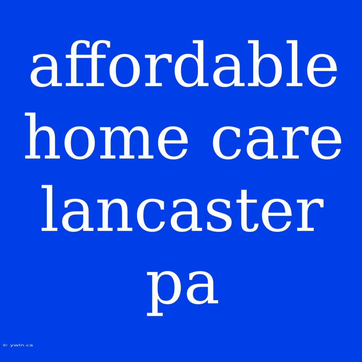 Affordable Home Care Lancaster Pa