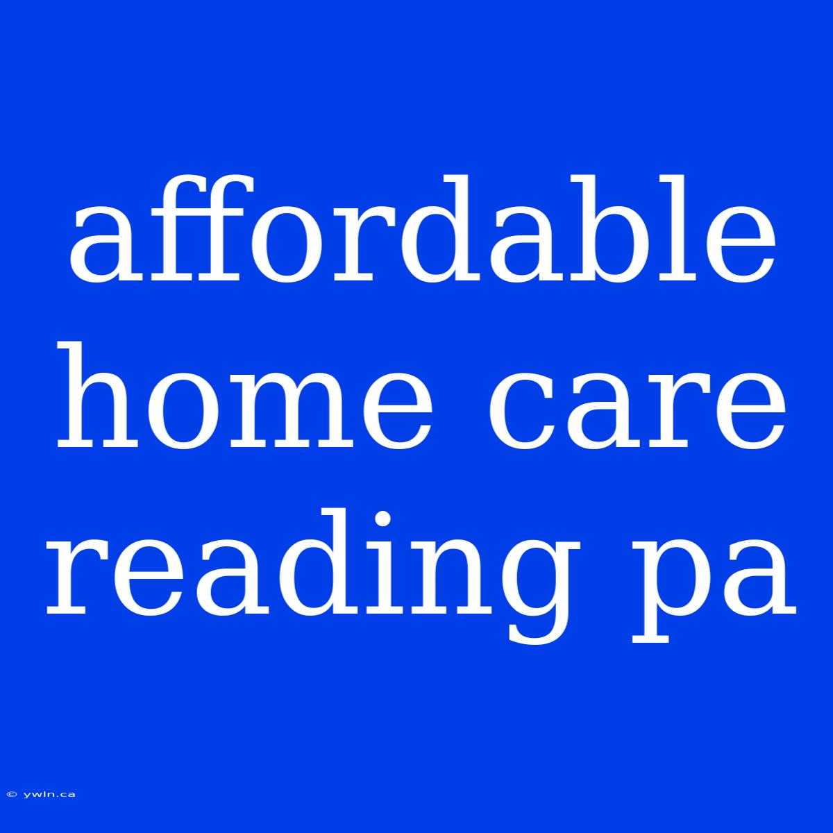 Affordable Home Care Reading Pa