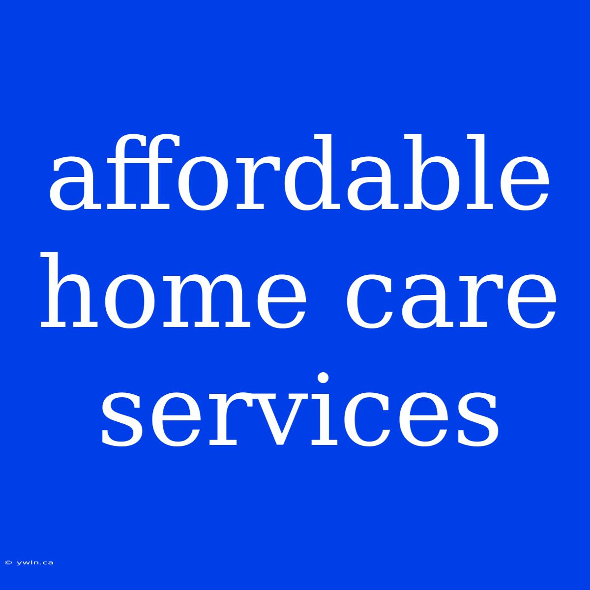 Affordable Home Care Services