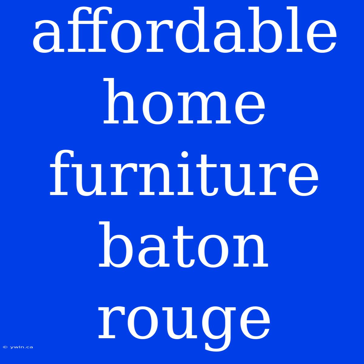 Affordable Home Furniture Baton Rouge