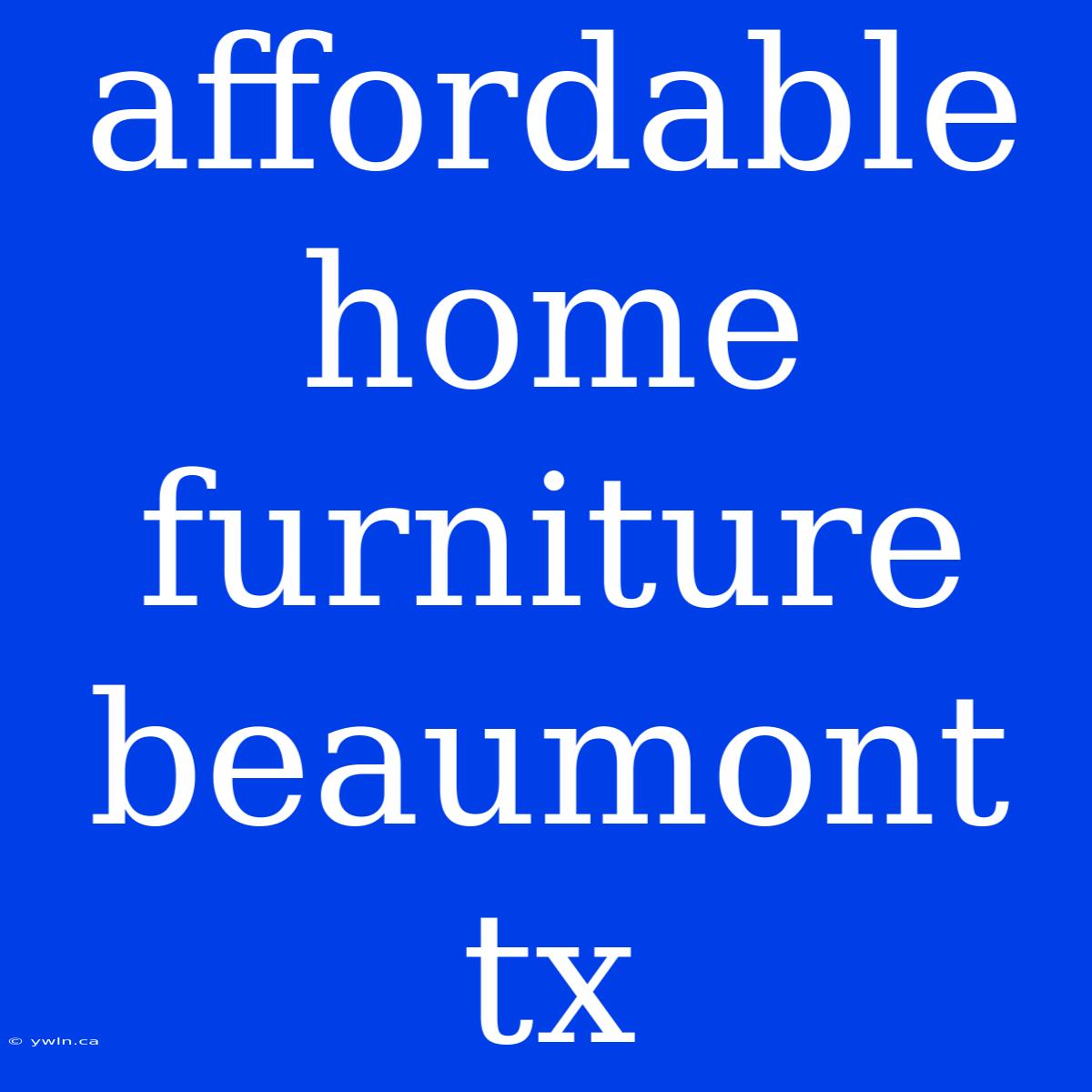 Affordable Home Furniture Beaumont Tx