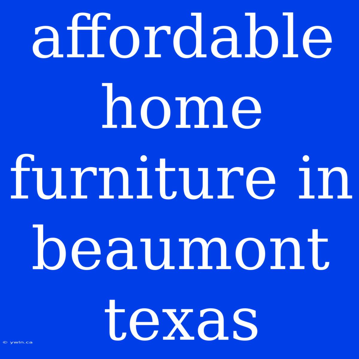 Affordable Home Furniture In Beaumont Texas