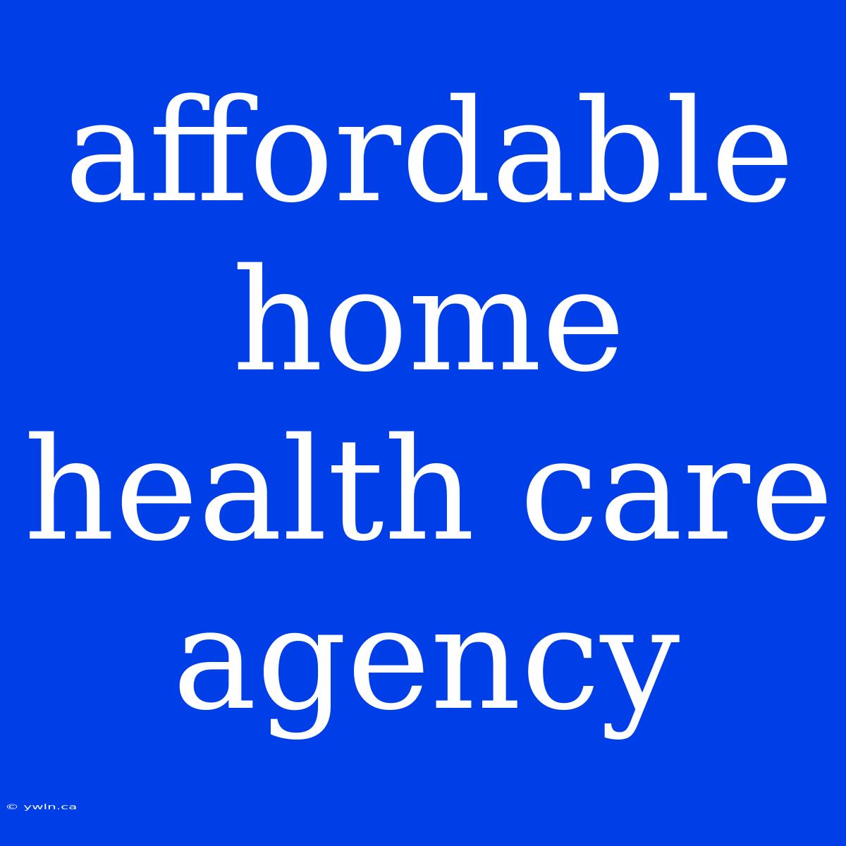 Affordable Home Health Care Agency