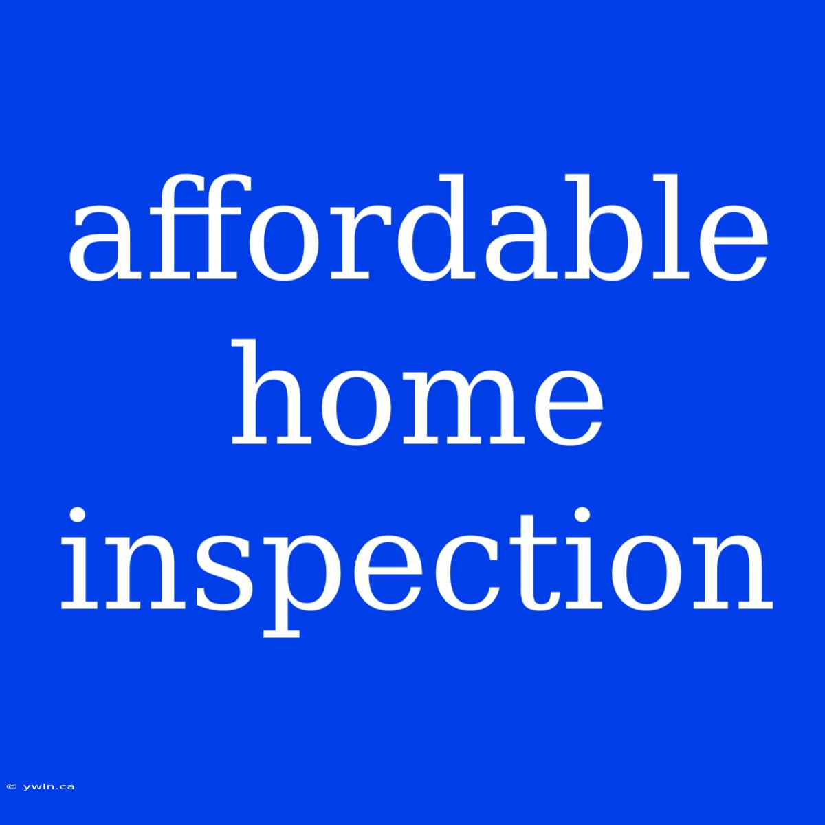 Affordable Home Inspection