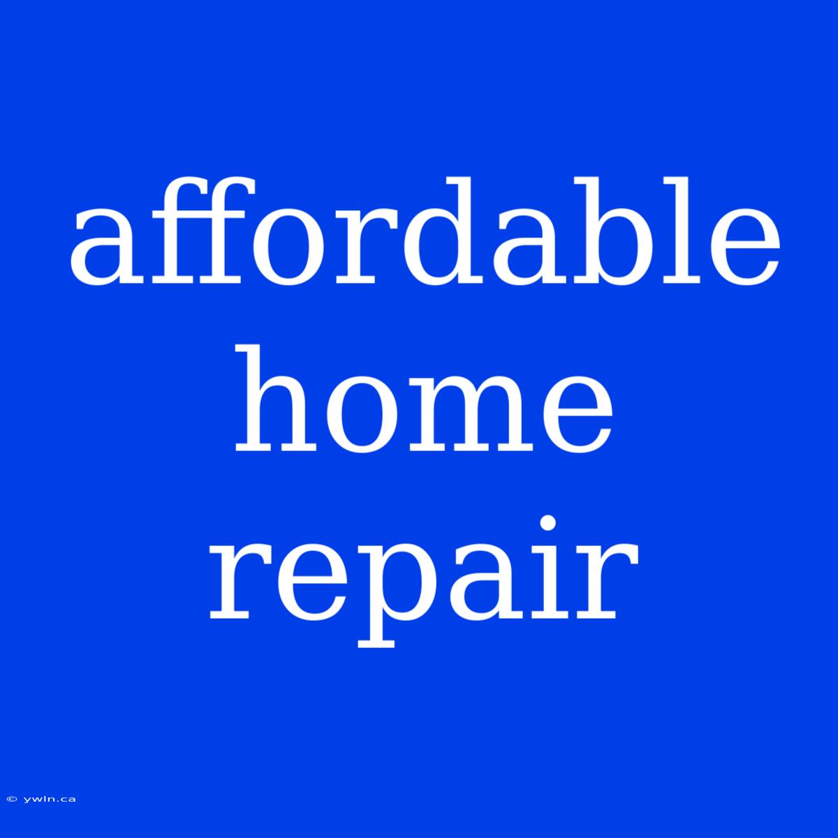 Affordable Home Repair