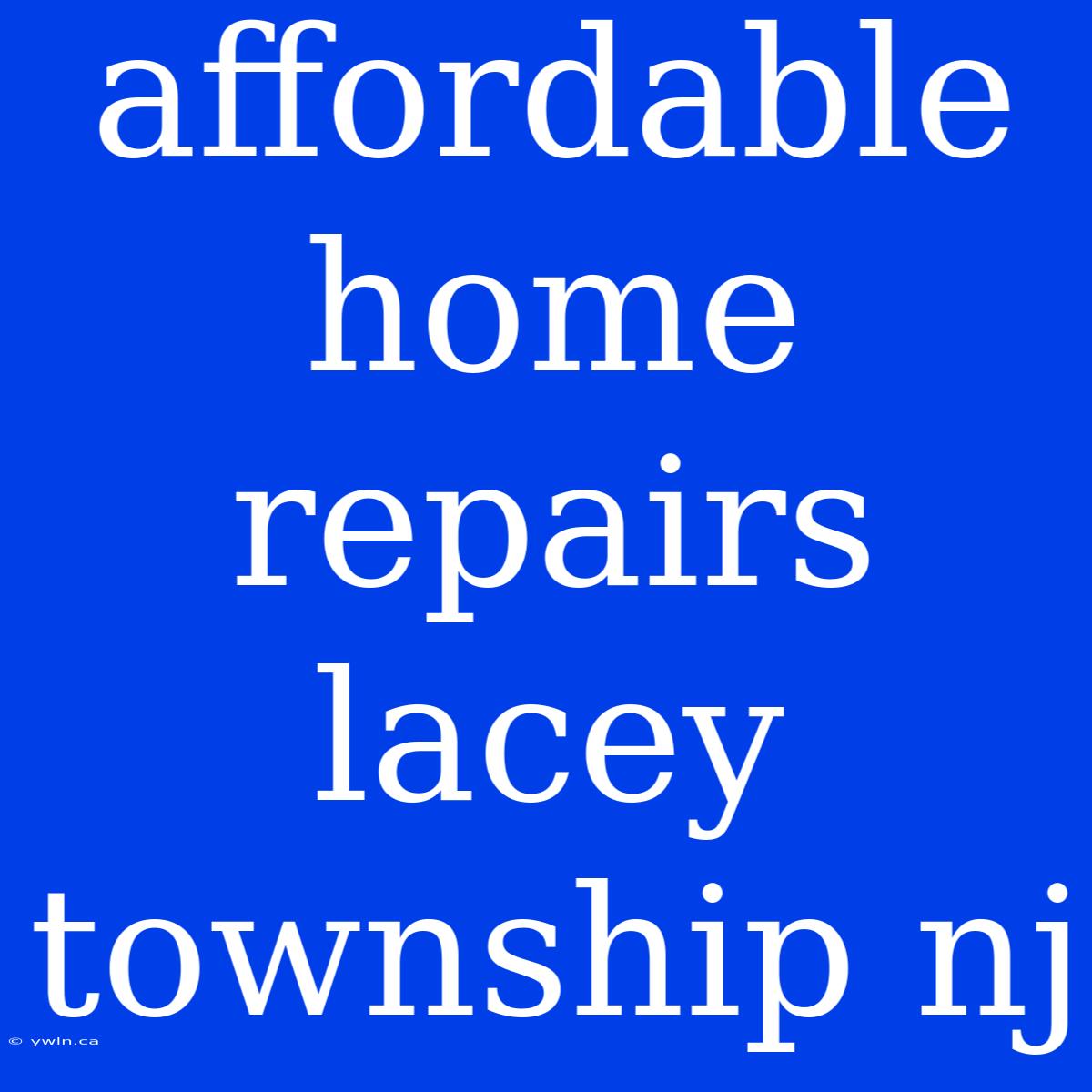 Affordable Home Repairs Lacey Township Nj