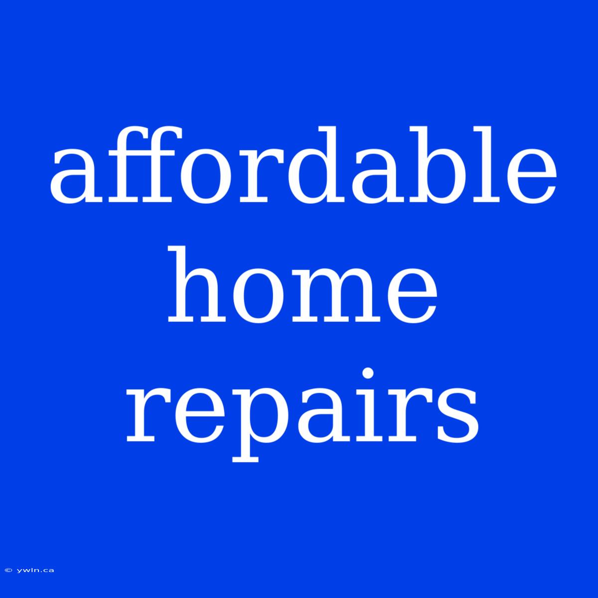 Affordable Home Repairs