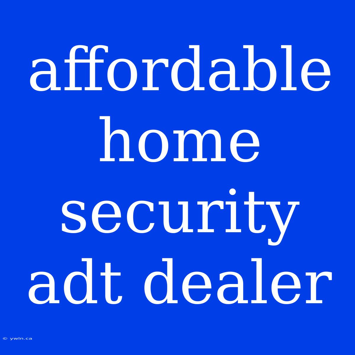 Affordable Home Security Adt Dealer