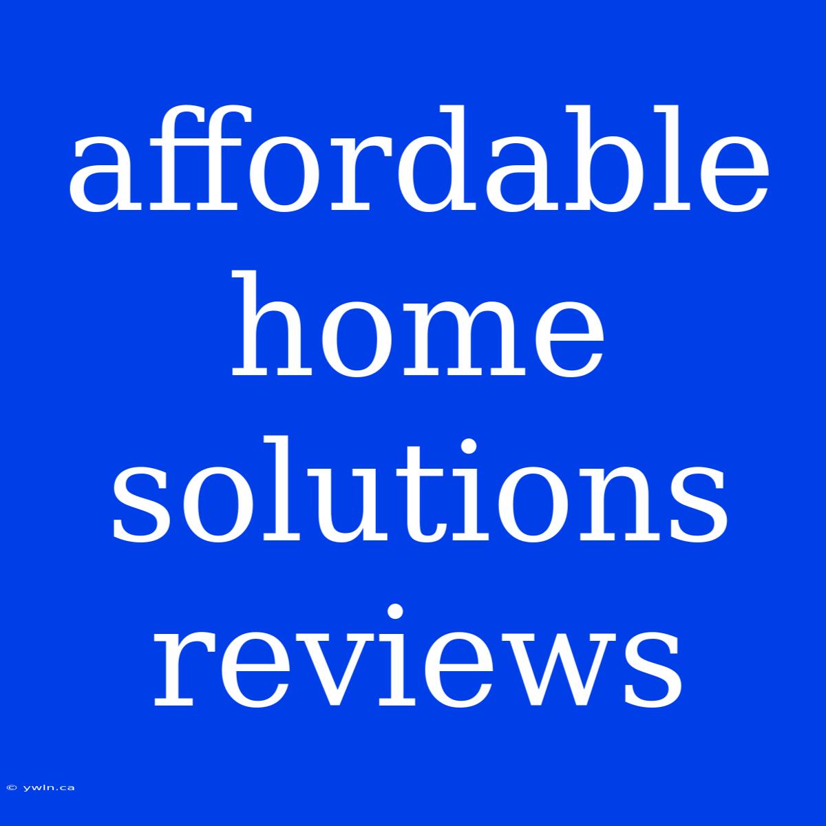 Affordable Home Solutions Reviews