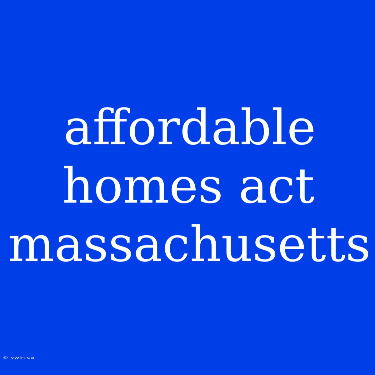 Affordable Homes Act Massachusetts