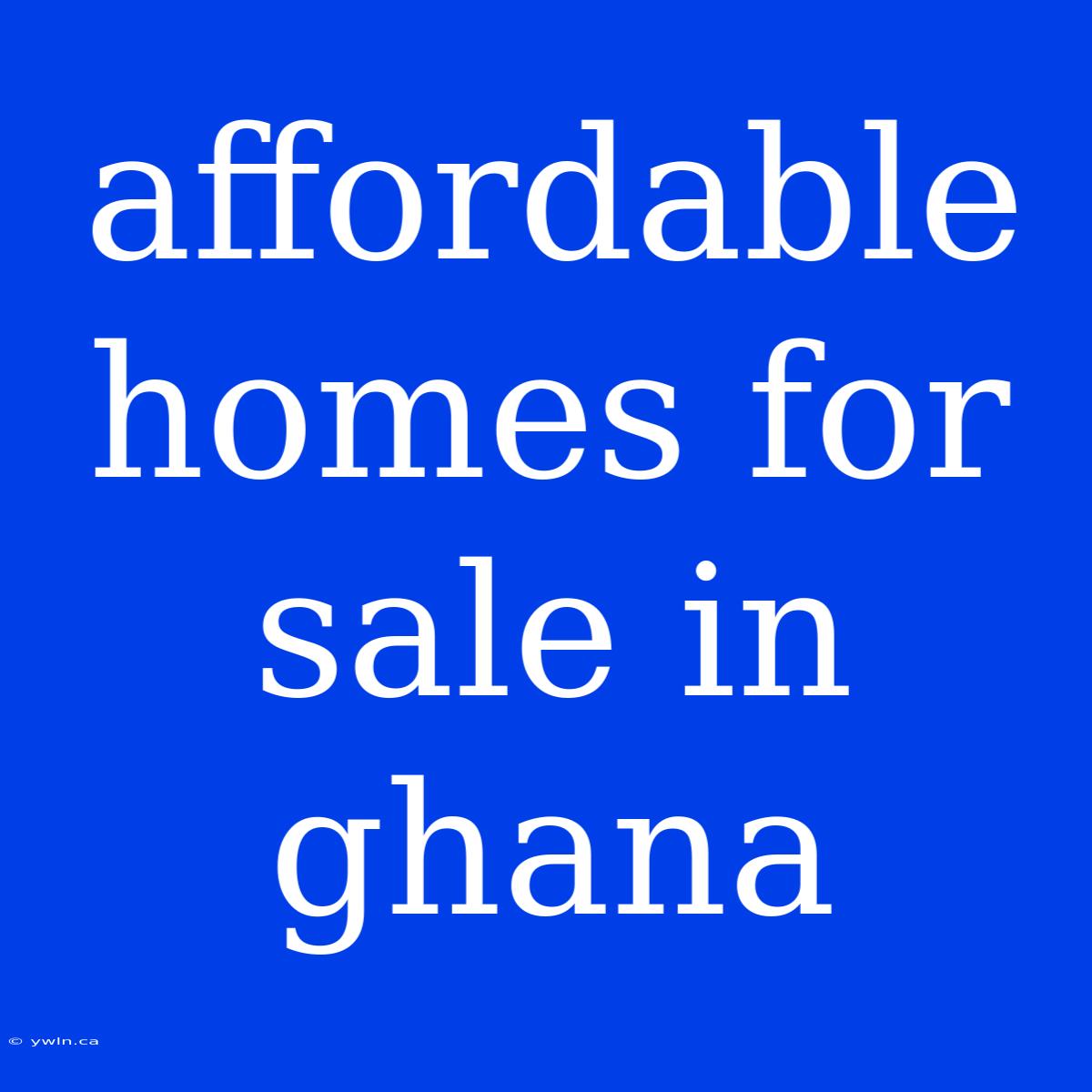 Affordable Homes For Sale In Ghana