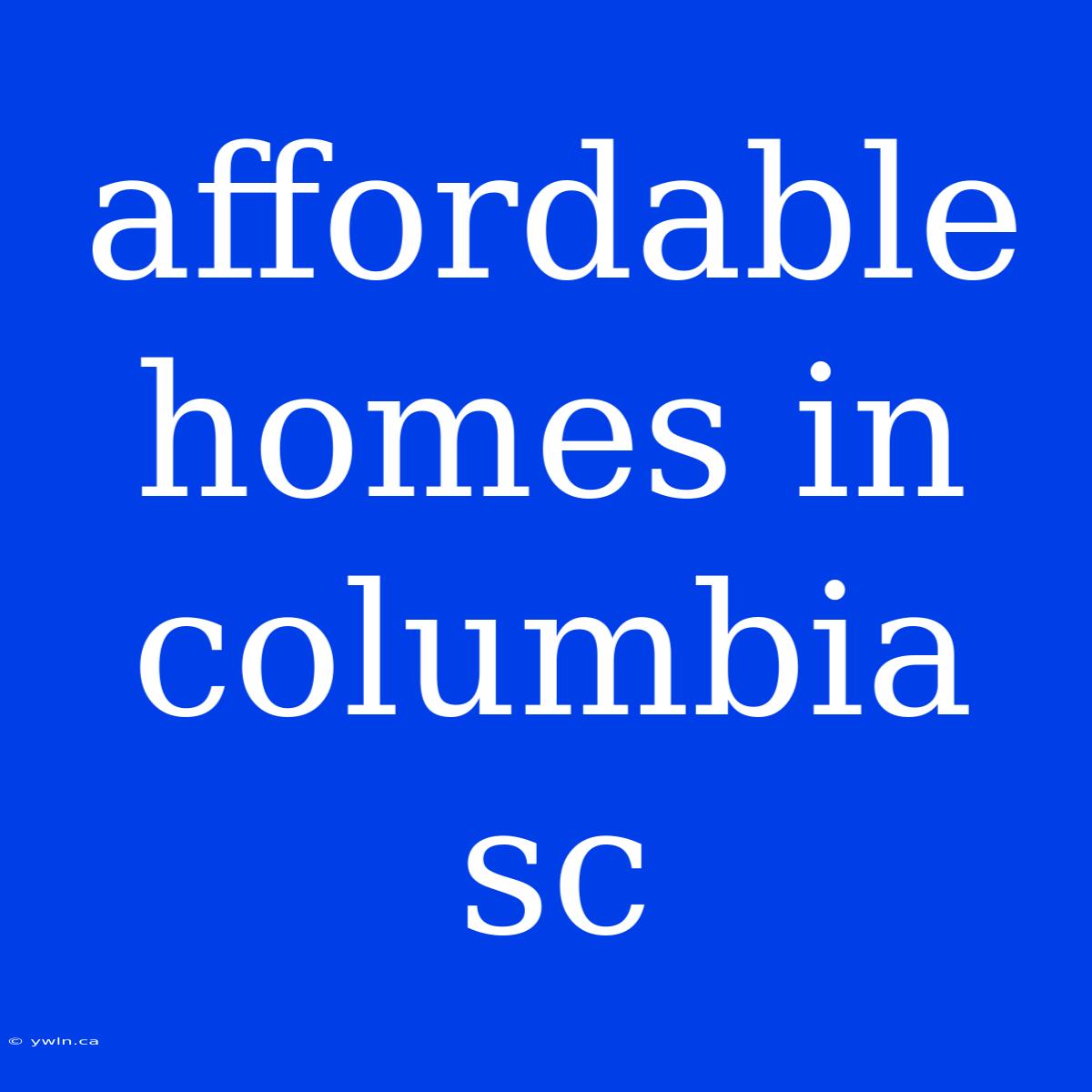 Affordable Homes In Columbia Sc