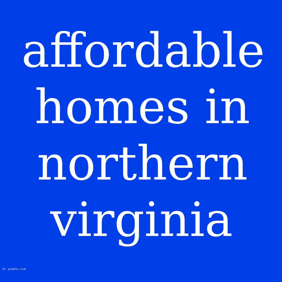 Affordable Homes In Northern Virginia