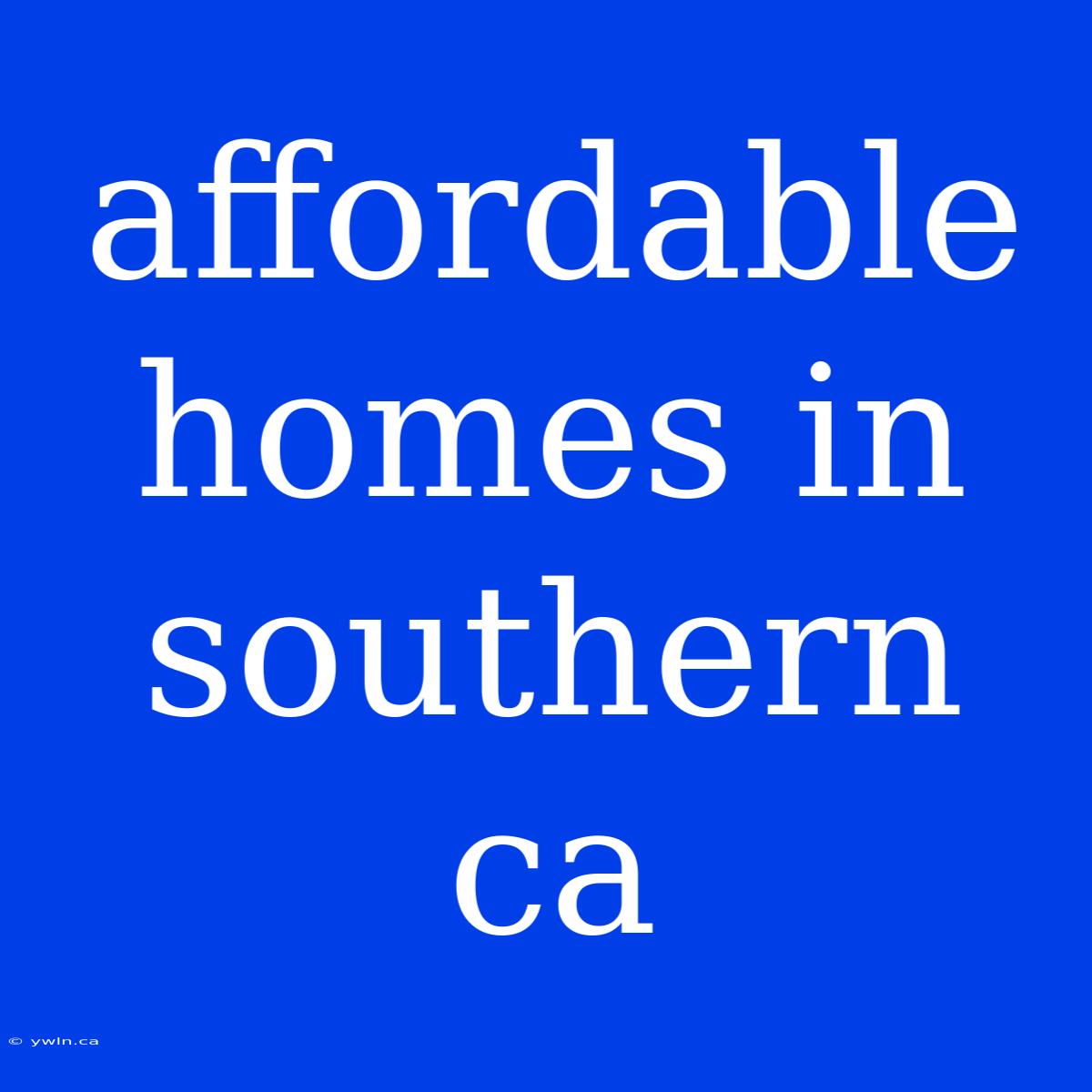 Affordable Homes In Southern Ca