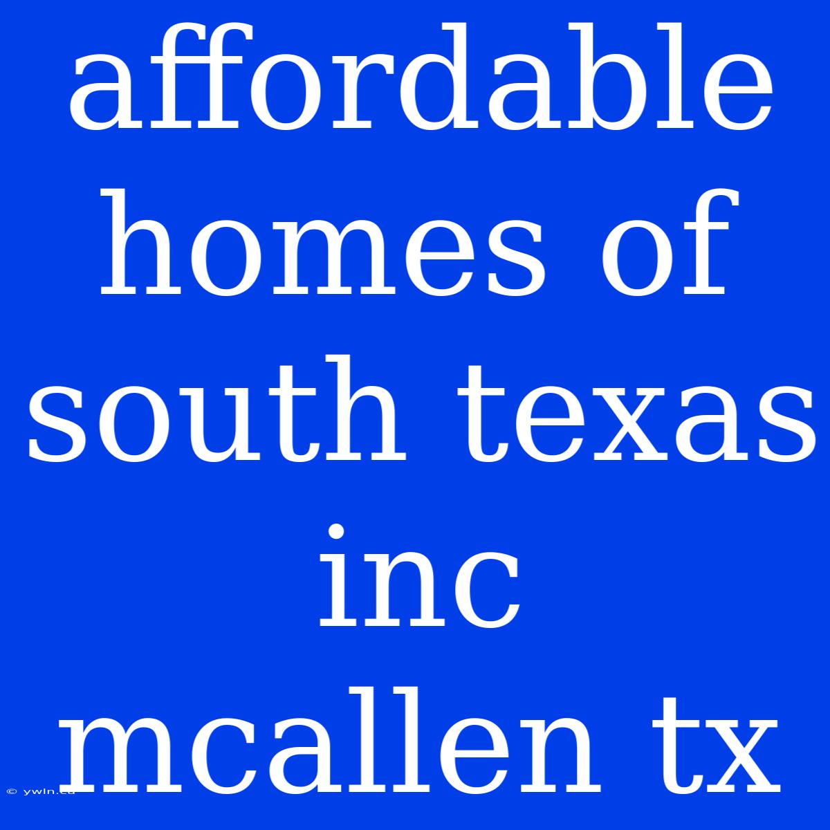 Affordable Homes Of South Texas Inc Mcallen Tx