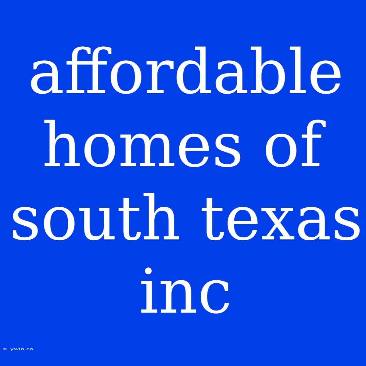 Affordable Homes Of South Texas Inc