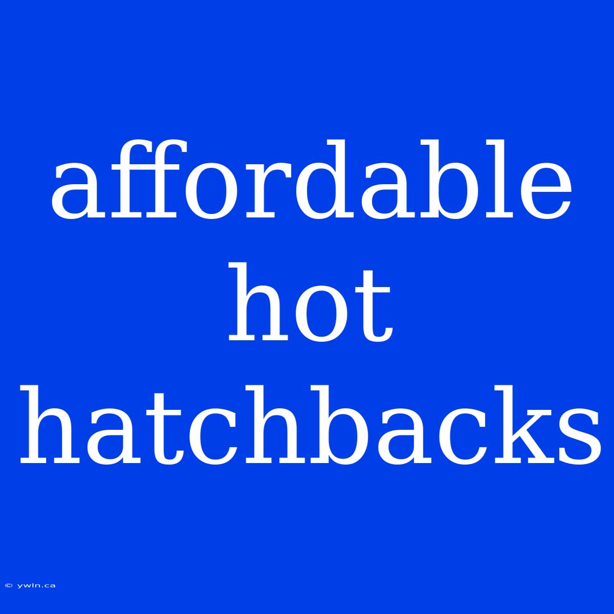 Affordable Hot Hatchbacks