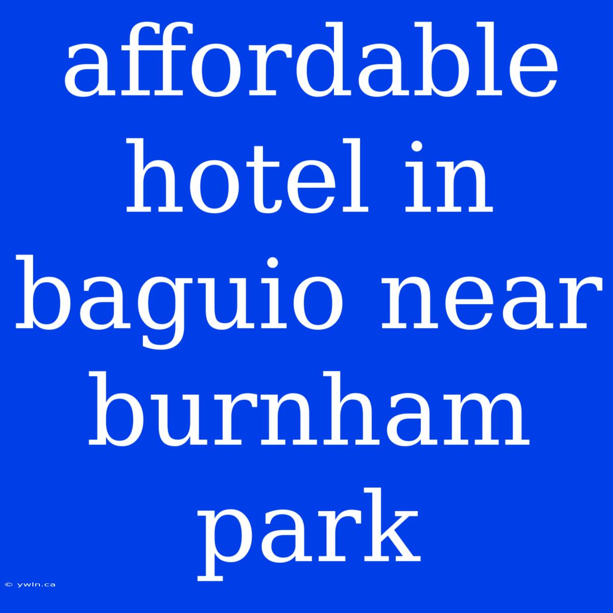 Affordable Hotel In Baguio Near Burnham Park