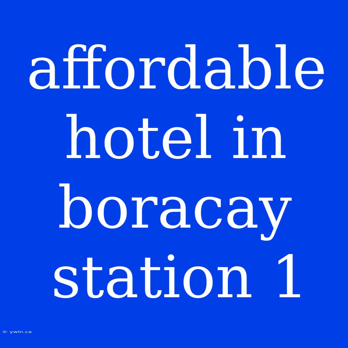 Affordable Hotel In Boracay Station 1