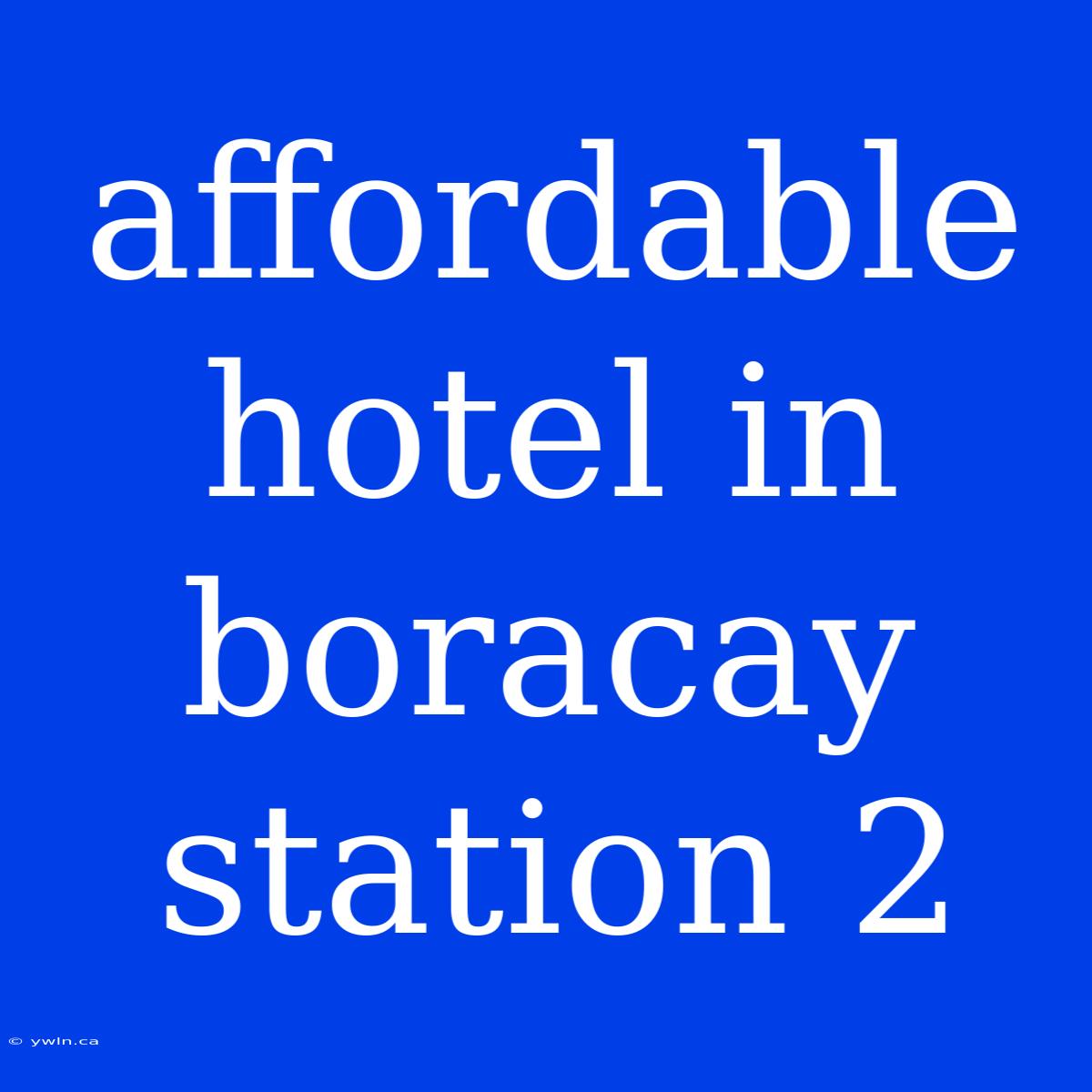 Affordable Hotel In Boracay Station 2