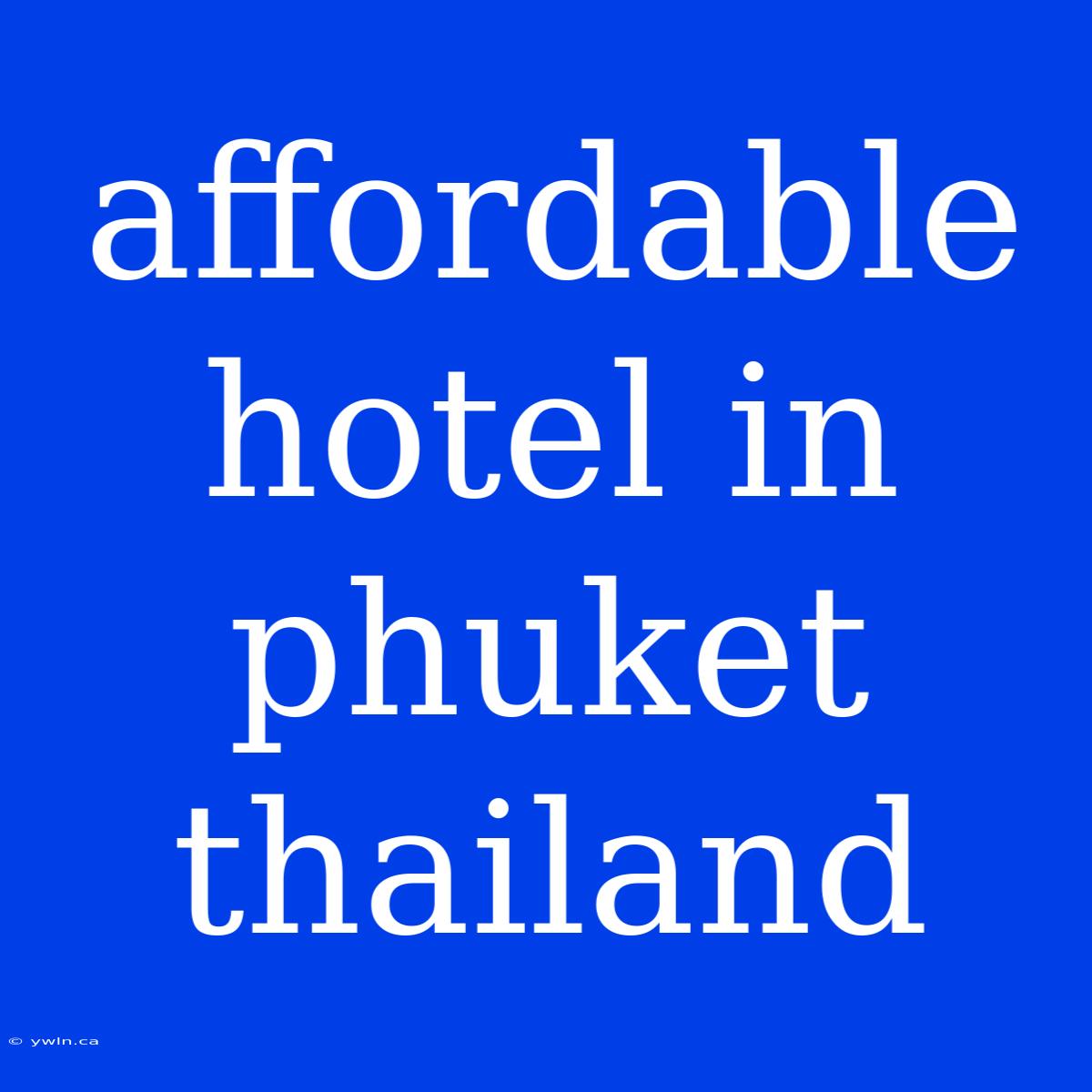 Affordable Hotel In Phuket Thailand