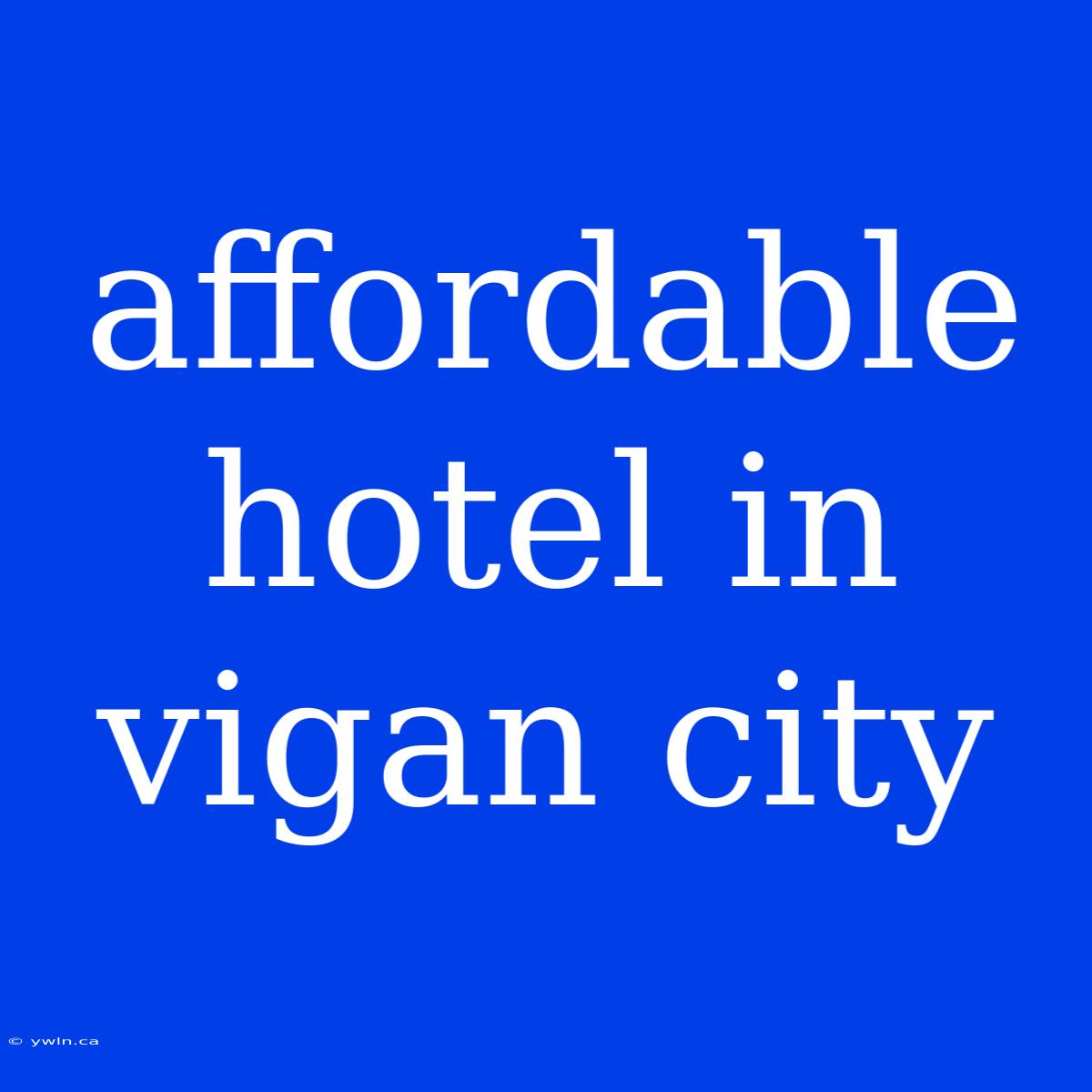 Affordable Hotel In Vigan City