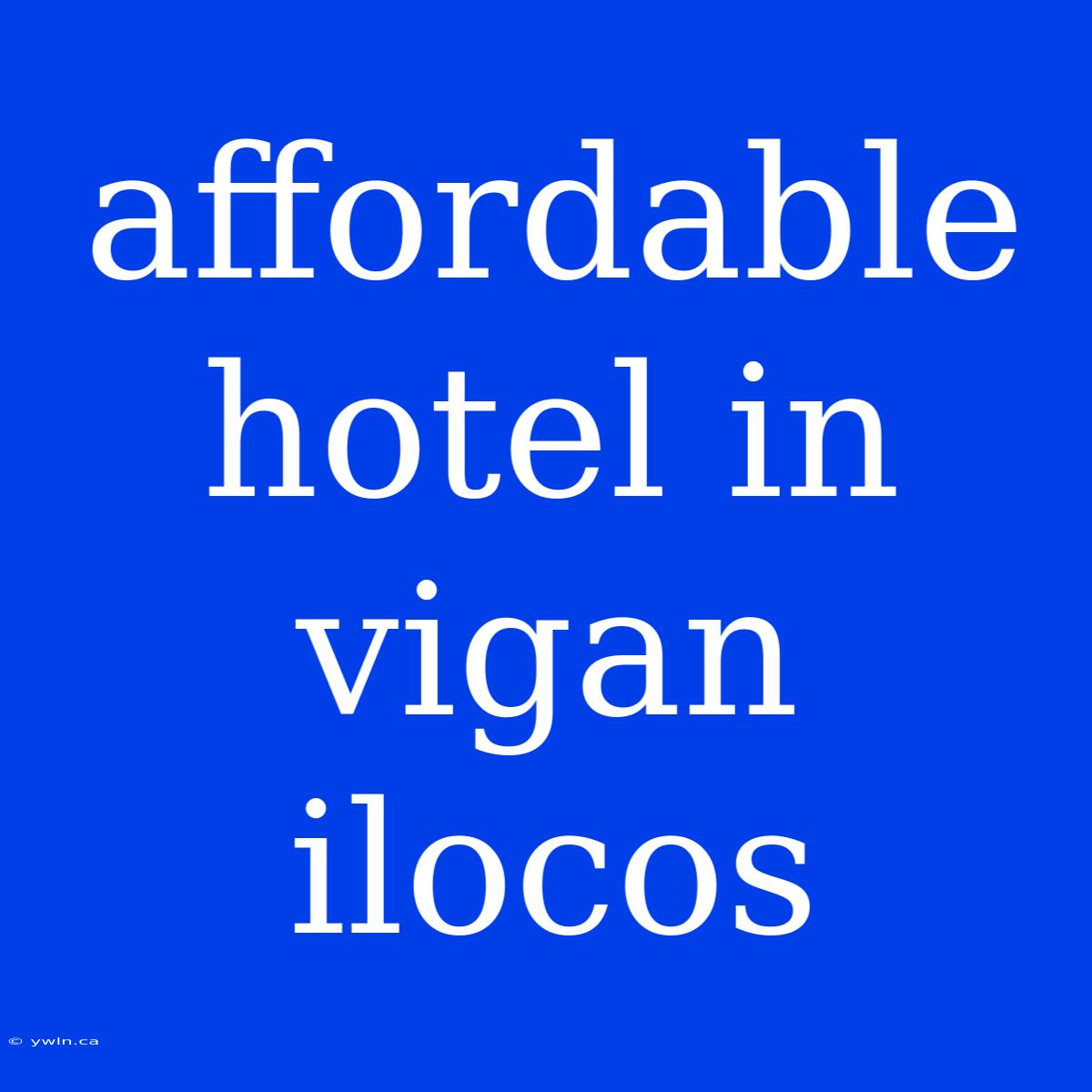 Affordable Hotel In Vigan Ilocos