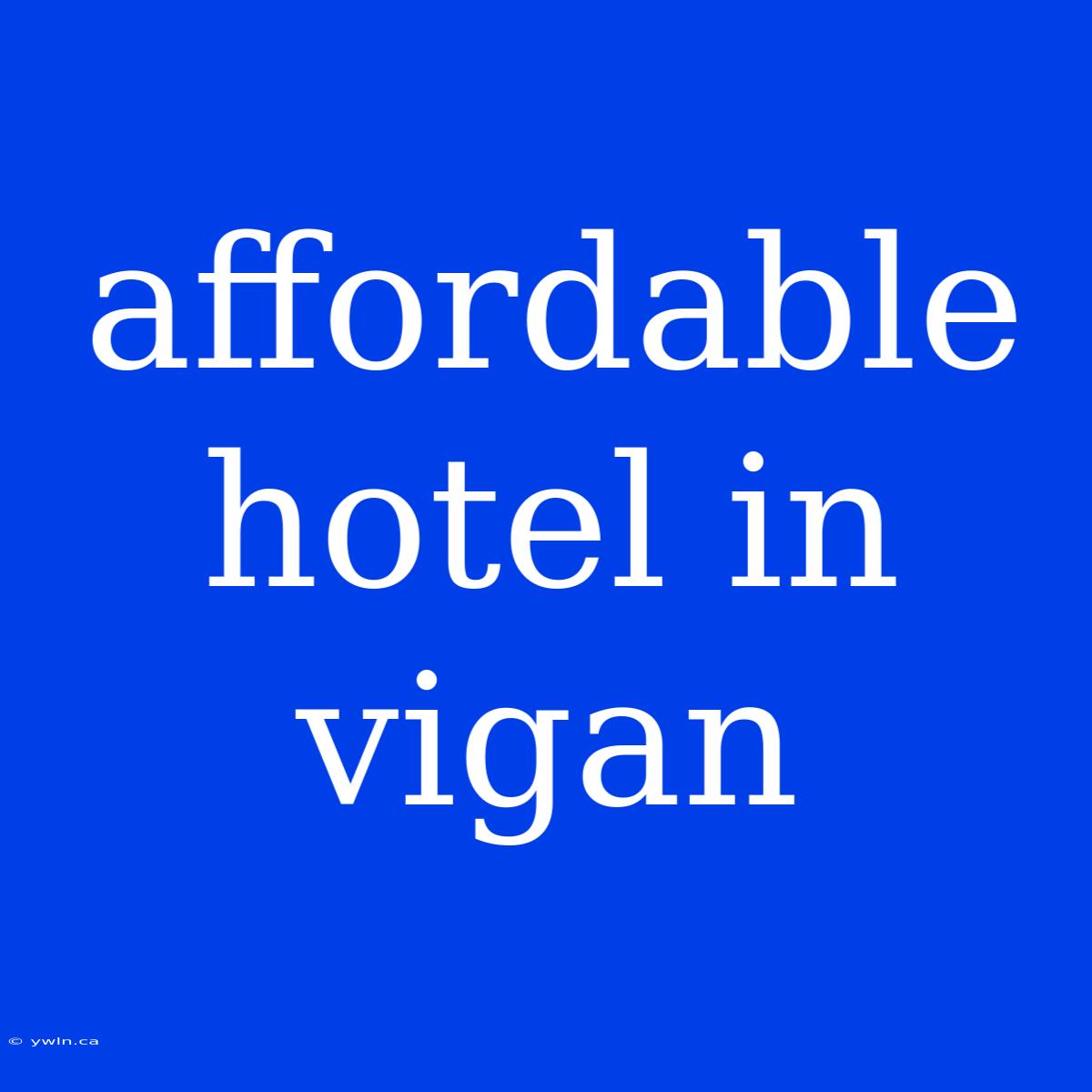 Affordable Hotel In Vigan