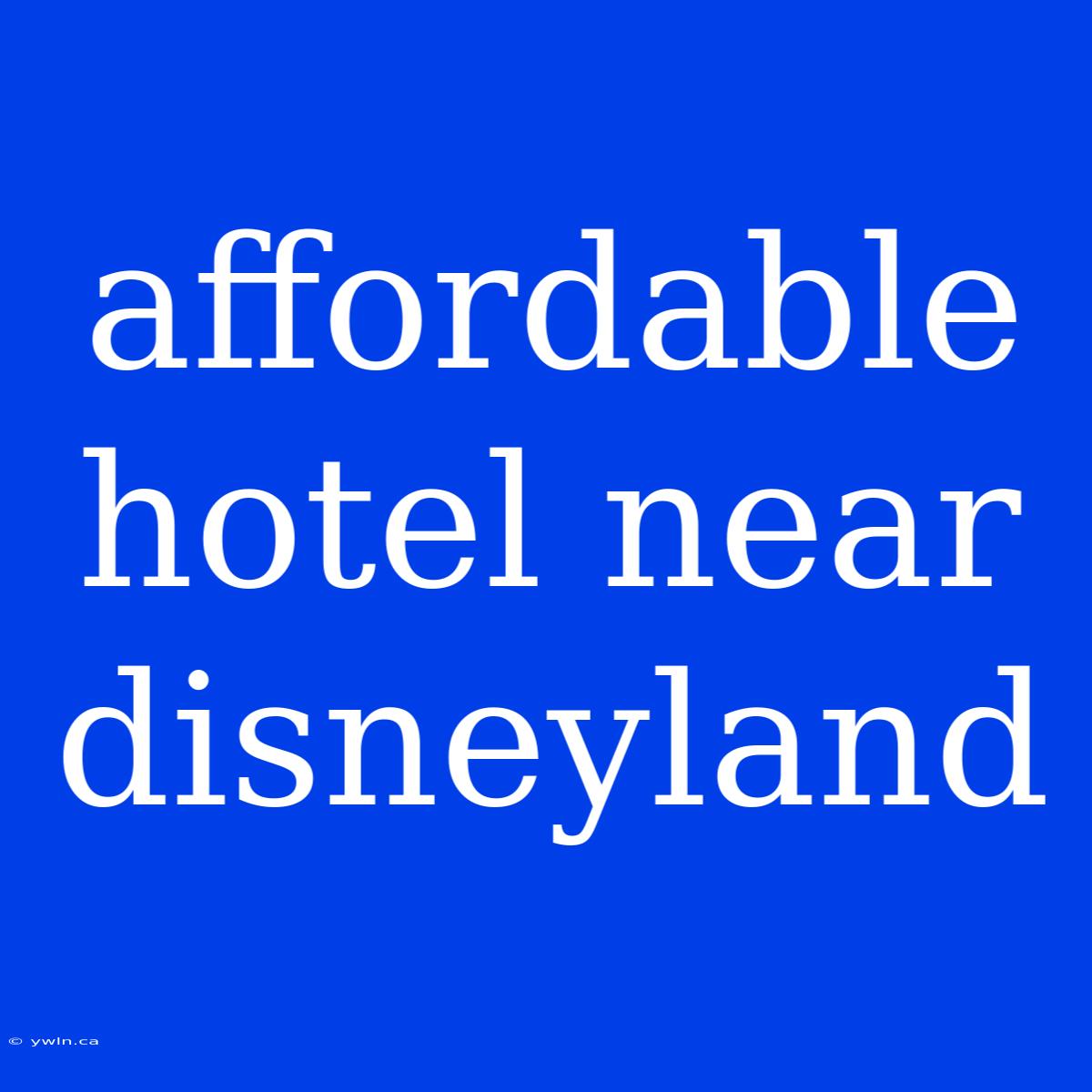 Affordable Hotel Near Disneyland