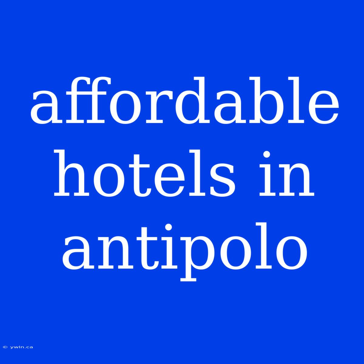 Affordable Hotels In Antipolo