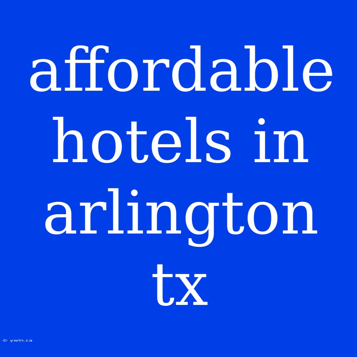 Affordable Hotels In Arlington Tx