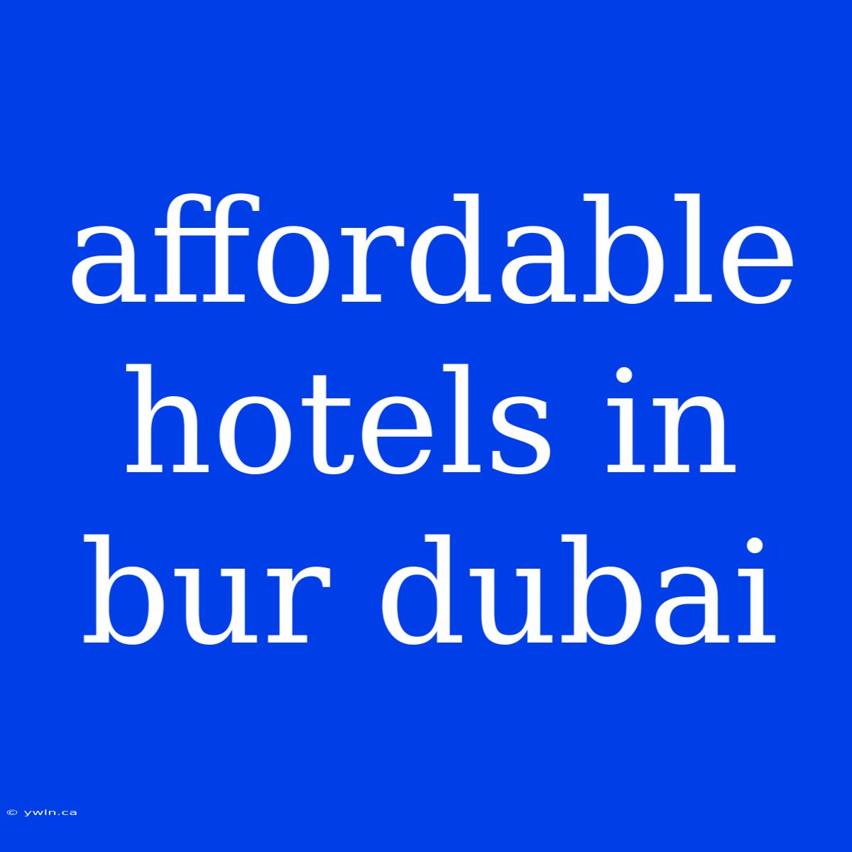 Affordable Hotels In Bur Dubai