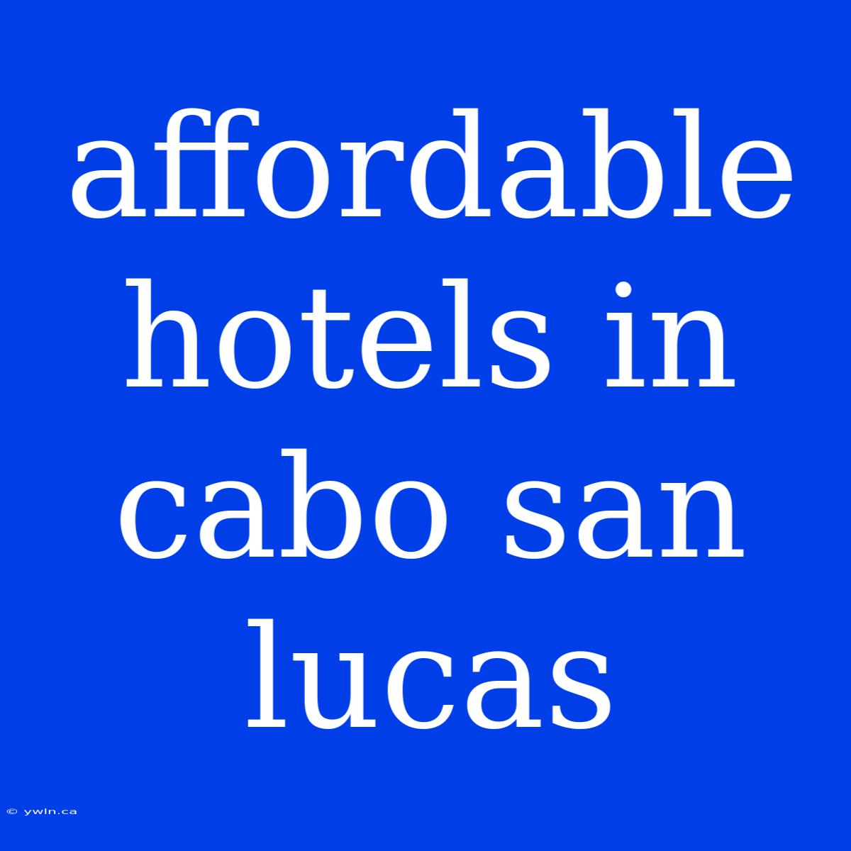 Affordable Hotels In Cabo San Lucas