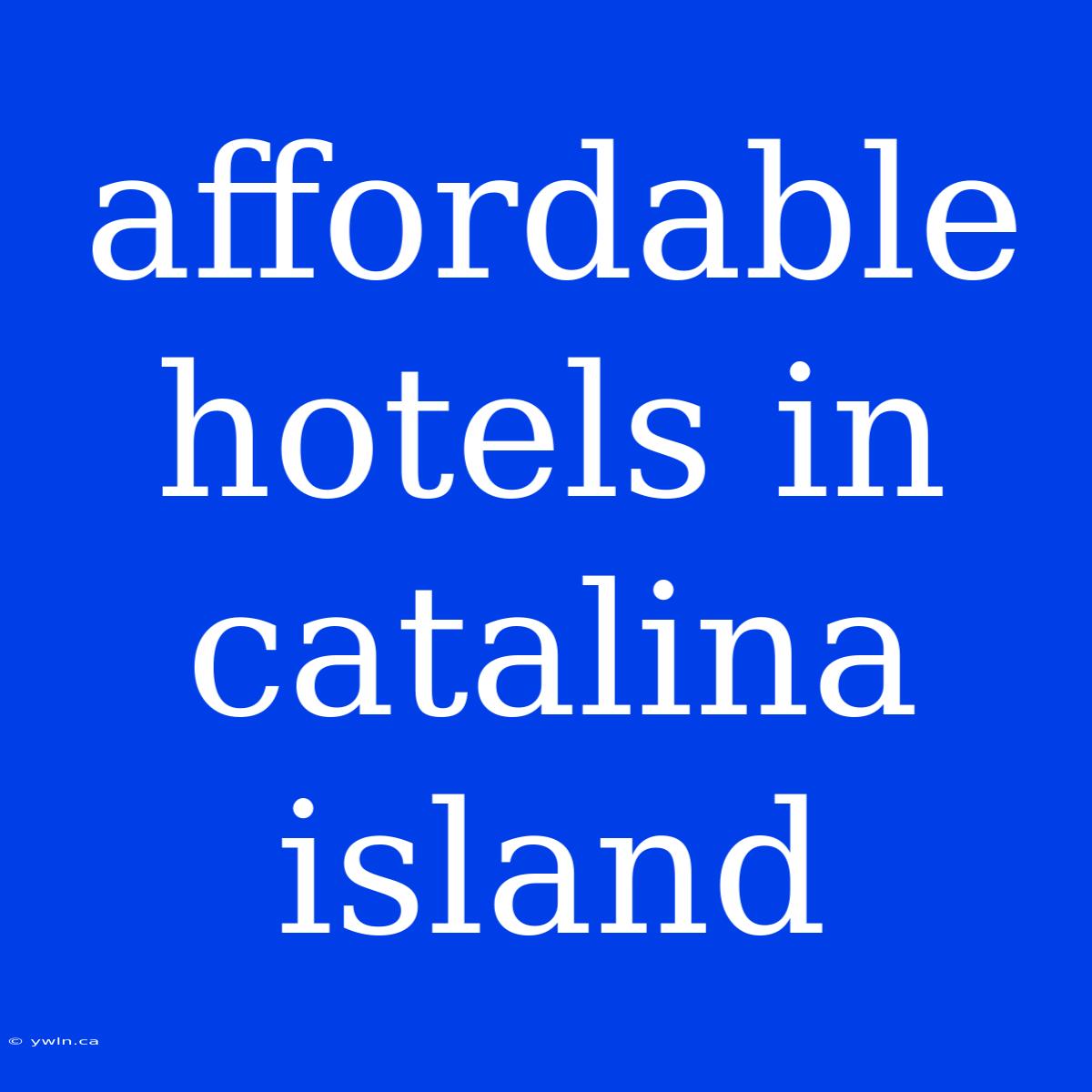 Affordable Hotels In Catalina Island