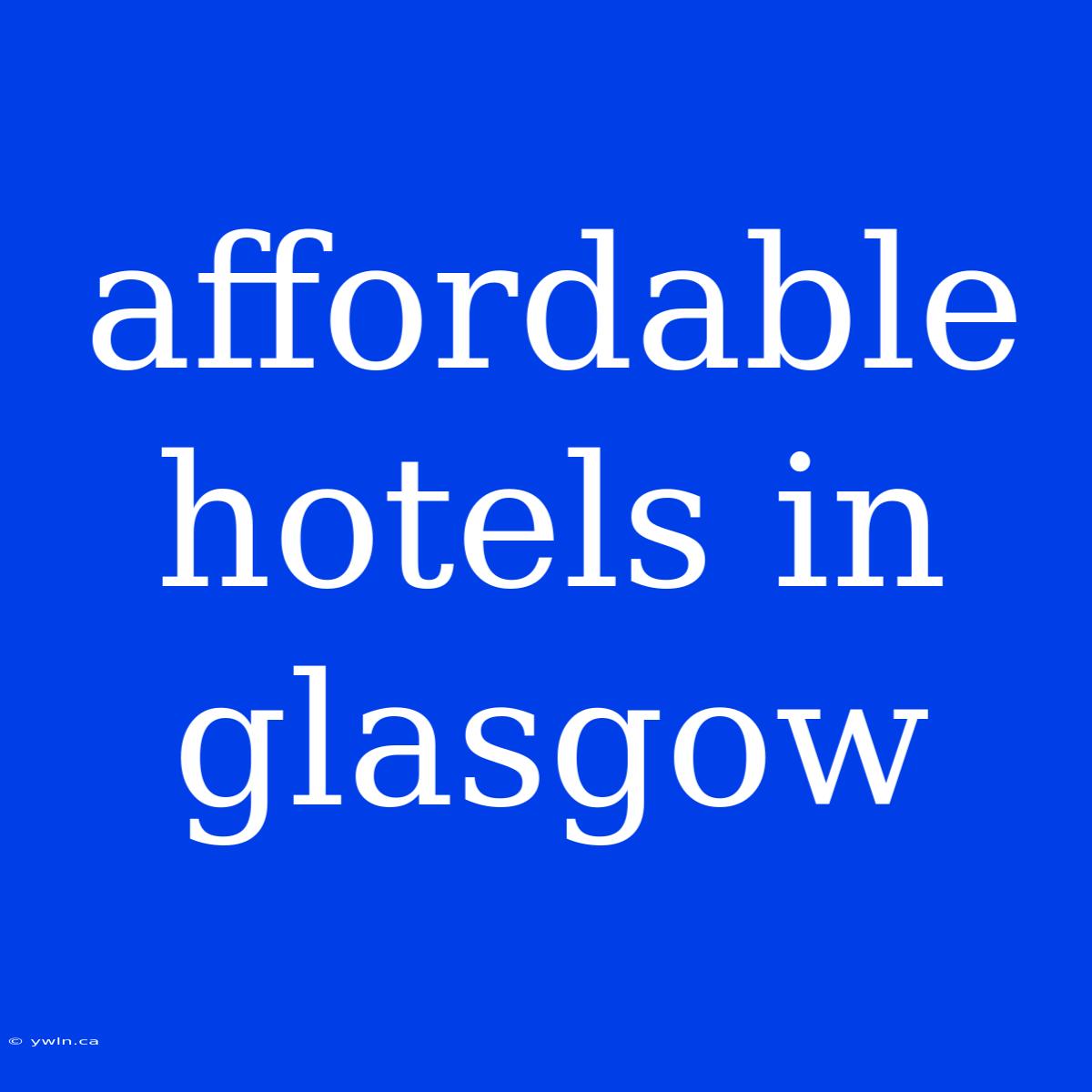 Affordable Hotels In Glasgow