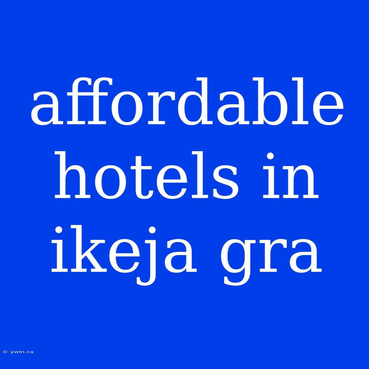 Affordable Hotels In Ikeja Gra