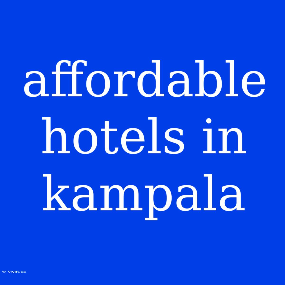 Affordable Hotels In Kampala