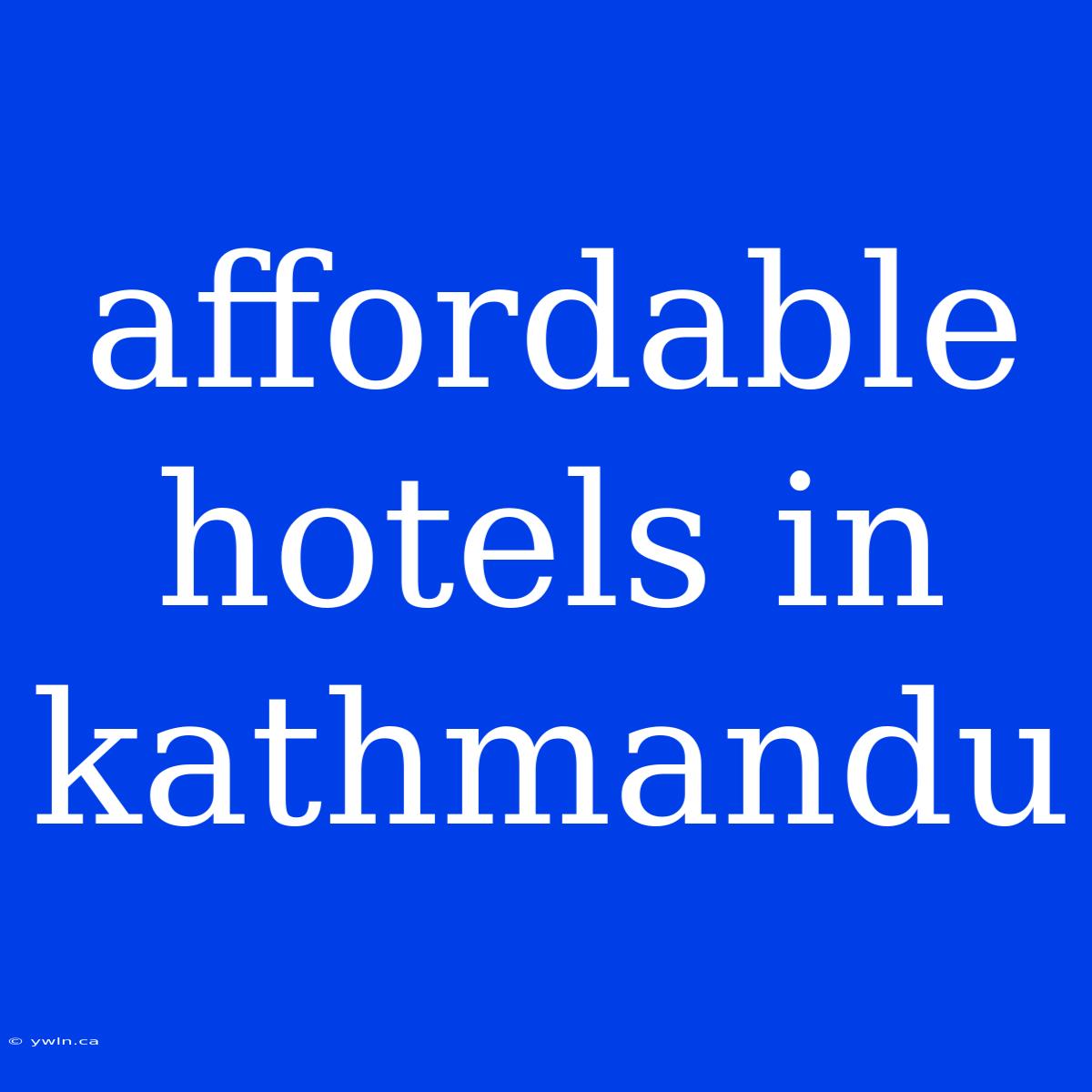 Affordable Hotels In Kathmandu