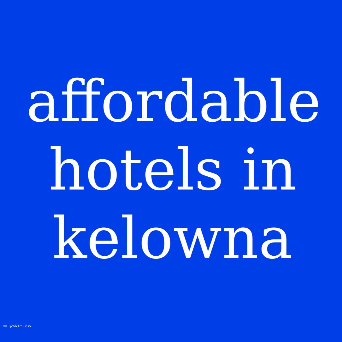 Affordable Hotels In Kelowna