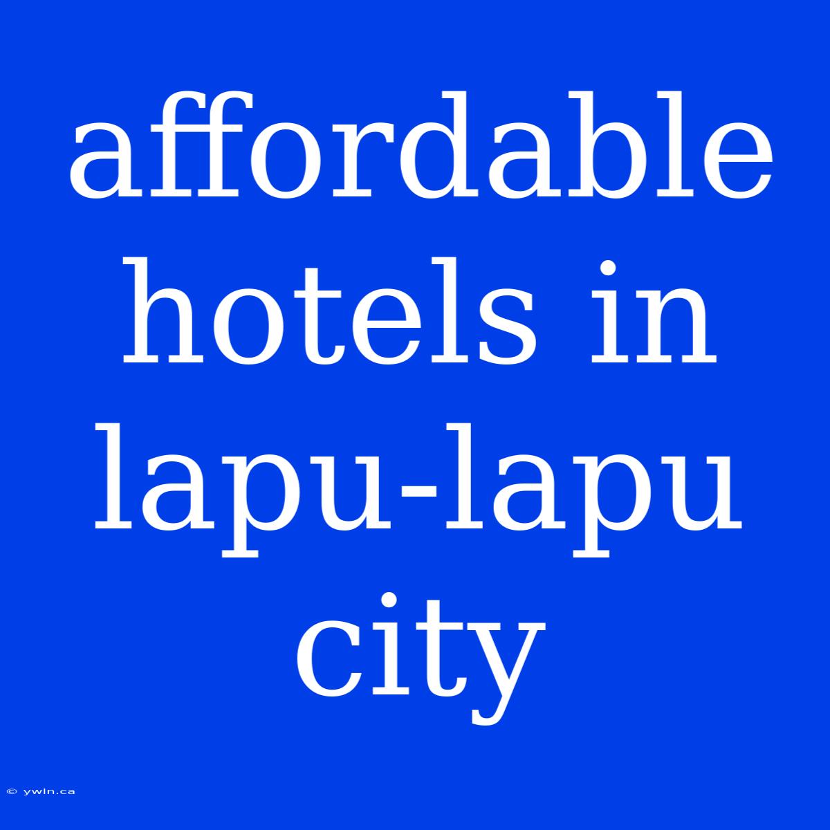 Affordable Hotels In Lapu-lapu City