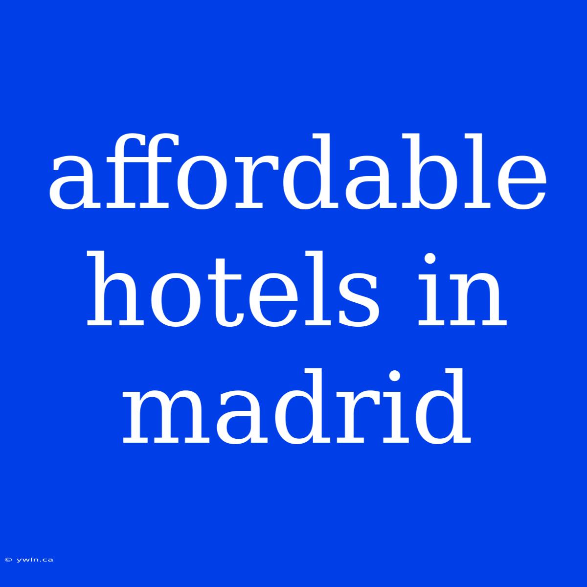 Affordable Hotels In Madrid