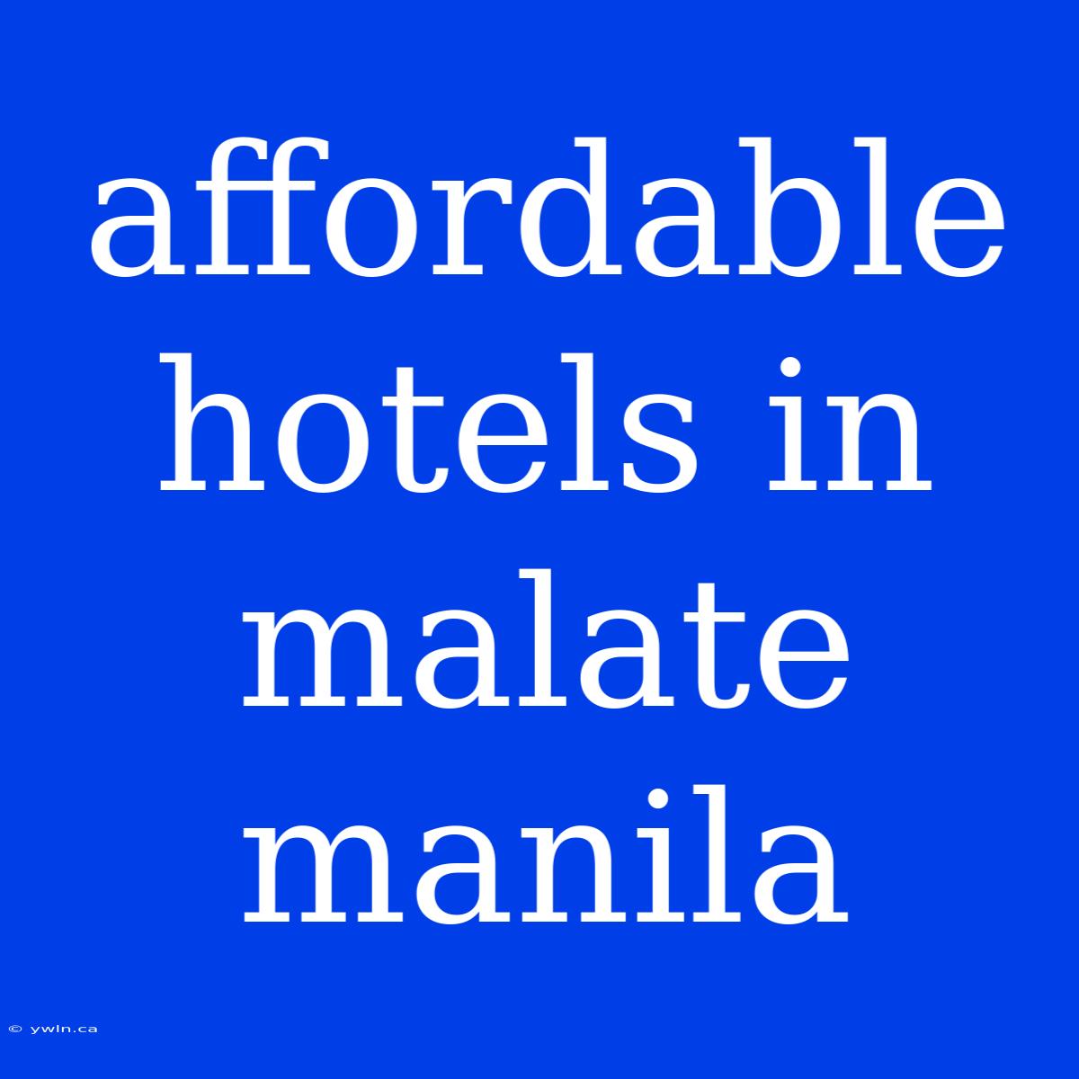 Affordable Hotels In Malate Manila