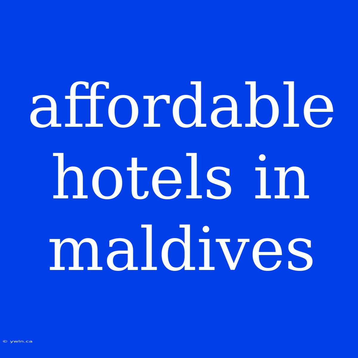 Affordable Hotels In Maldives