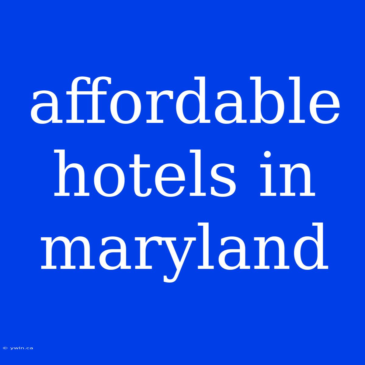 Affordable Hotels In Maryland