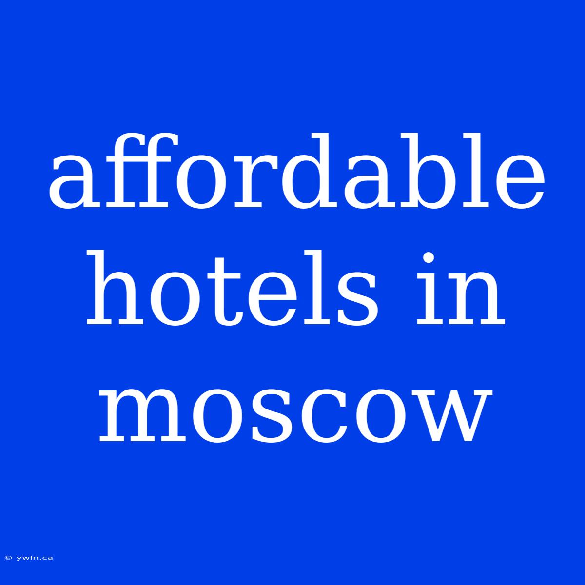 Affordable Hotels In Moscow